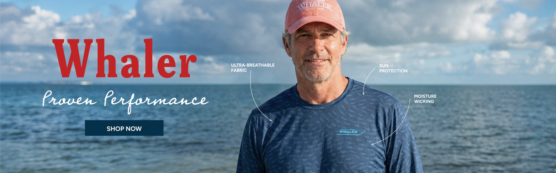 WHALER PROVEN PERFORMANCE SHOP NOW ULTRA-BREATHABLE MOISTURE WICKING SUN PROTECTION